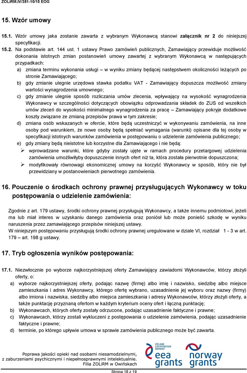 wykonania usługi w wyniku zmiany będącej następstwem okoliczności leżących po stronie Zamawiającego; b) gdy zmianie ulegnie urzędowa stawka podatku VAT - Zamawiający dopuszcza możliwość zmiany