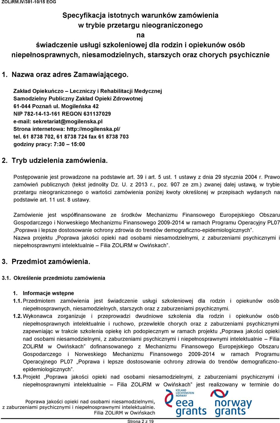 Mogileńska 42 NIP 782-14-13-161 REGON 631137029 e-mail: sekretariat@mogilenska.pl Strona internetowa: http://mogilenska.pl/ tel. 61 8738 702, 61 8738 724 fax 61 8738 703 godziny pracy: 7:30 15:00 2.