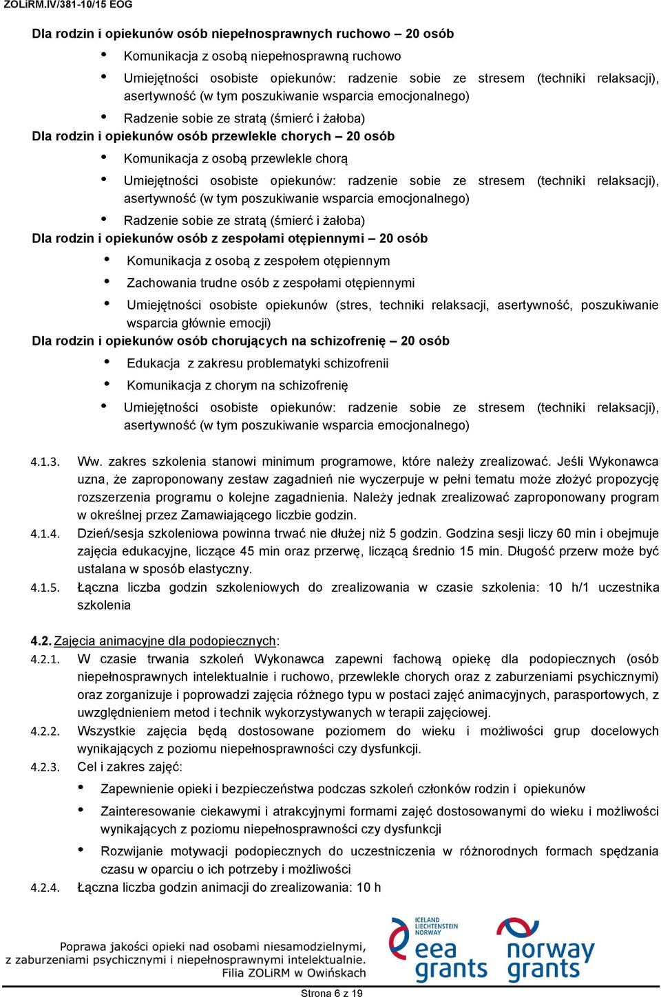 osobiste opiekunów: radzenie sobie ze stresem (techniki relaksacji), asertywność (w tym poszukiwanie wsparcia emocjonalnego) Radzenie sobie ze stratą (śmierć i żałoba) Dla rodzin i opiekunów osób z