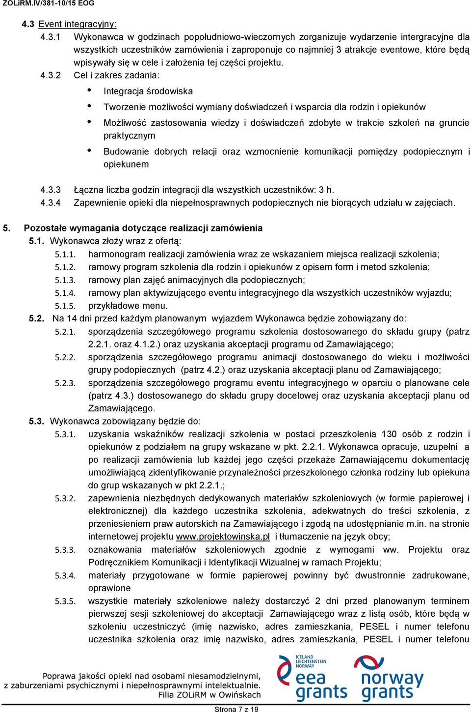 2 Cel i zakres zadania: Integracja środowiska Tworzenie możliwości wymiany doświadczeń i wsparcia dla rodzin i opiekunów Możliwość zastosowania wiedzy i doświadczeń zdobyte w trakcie szkoleń na