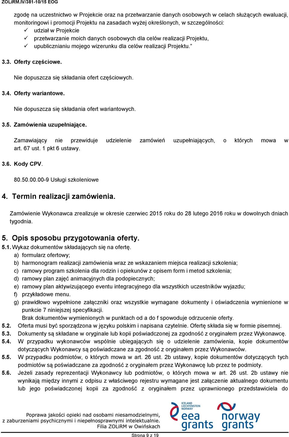 Nie dopuszcza się składania ofert częściowych. 3.4. Oferty wariantowe. Nie dopuszcza się składania ofert wariantowych. 3.5. Zamówienia uzupełniające.