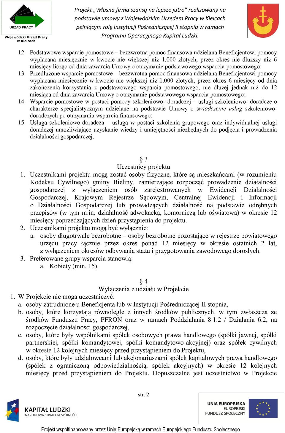 Przedłużone wsparcie pomostowe bezzwrotna pomoc finansowa udzielana Beneficjentowi pomocy wypłacana miesięcznie w kwocie nie większej niż 1.