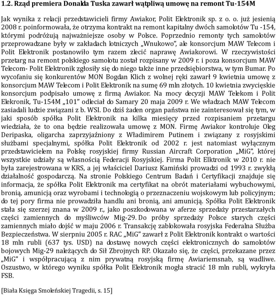 Poprzednio remonty tych samolotów przeprowadzane były w zakładach lotniczych Wnukowo, ale konsorcjum MAW Telecom i Polit Elektronik postanowiło tym razem zlecić naprawę Awiakorowi.