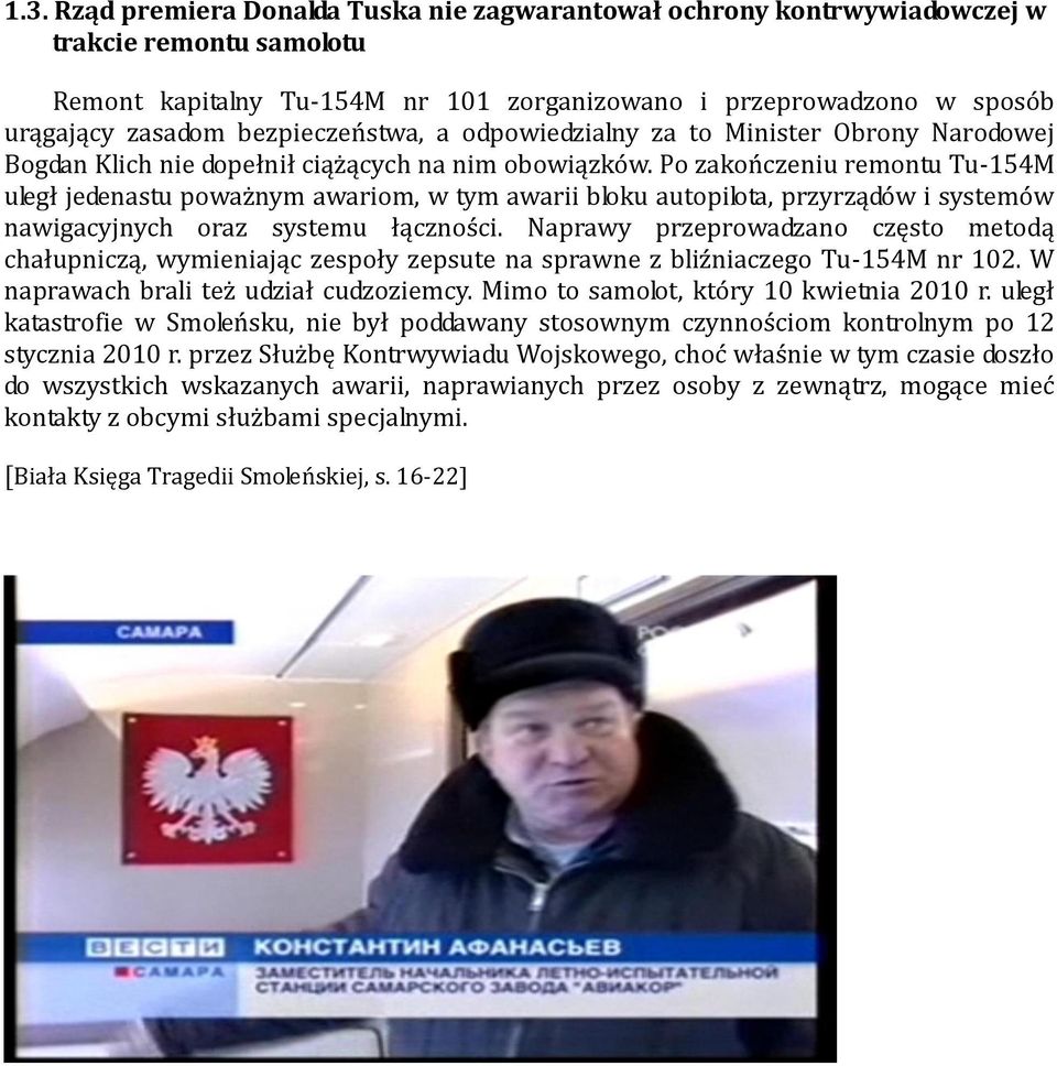 Po zakończeniu remontu Tu-154M uległ jedenastu poważnym awariom, w tym awarii bloku autopilota, przyrządów i systemów nawigacyjnych oraz systemu łączności.