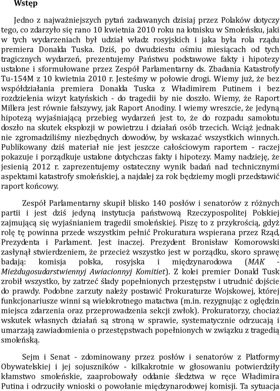 Dziś, po dwudziestu ośmiu miesiącach od tych tragicznych wydarzeń, prezentujemy Państwu podstawowe fakty i hipotezy ustalone i sformułowane przez Zespół Parlamentarny ds.