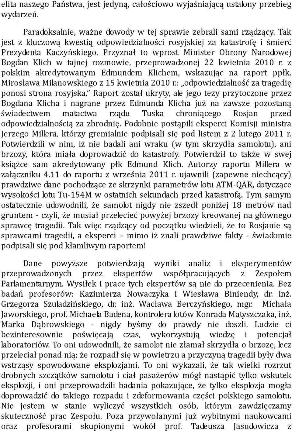 Przyznał to wprost Minister Obrony Narodowej Bogdan Klich w tajnej rozmowie, przeprowadzonej 22 kwietnia 2010 r. z polskim akredytowanym Edmundem Klichem, wskazując na raport ppłk.