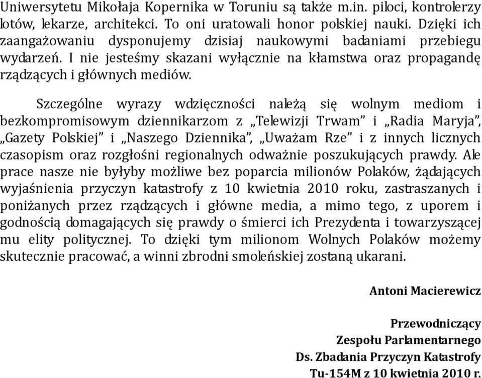 Szczególne wyrazy wdzięczności należą się wolnym mediom i bezkompromisowym dziennikarzom z Telewizji Trwam i Radia Maryja, Gazety Polskiej i Naszego Dziennika, Uważam Rze i z innych licznych