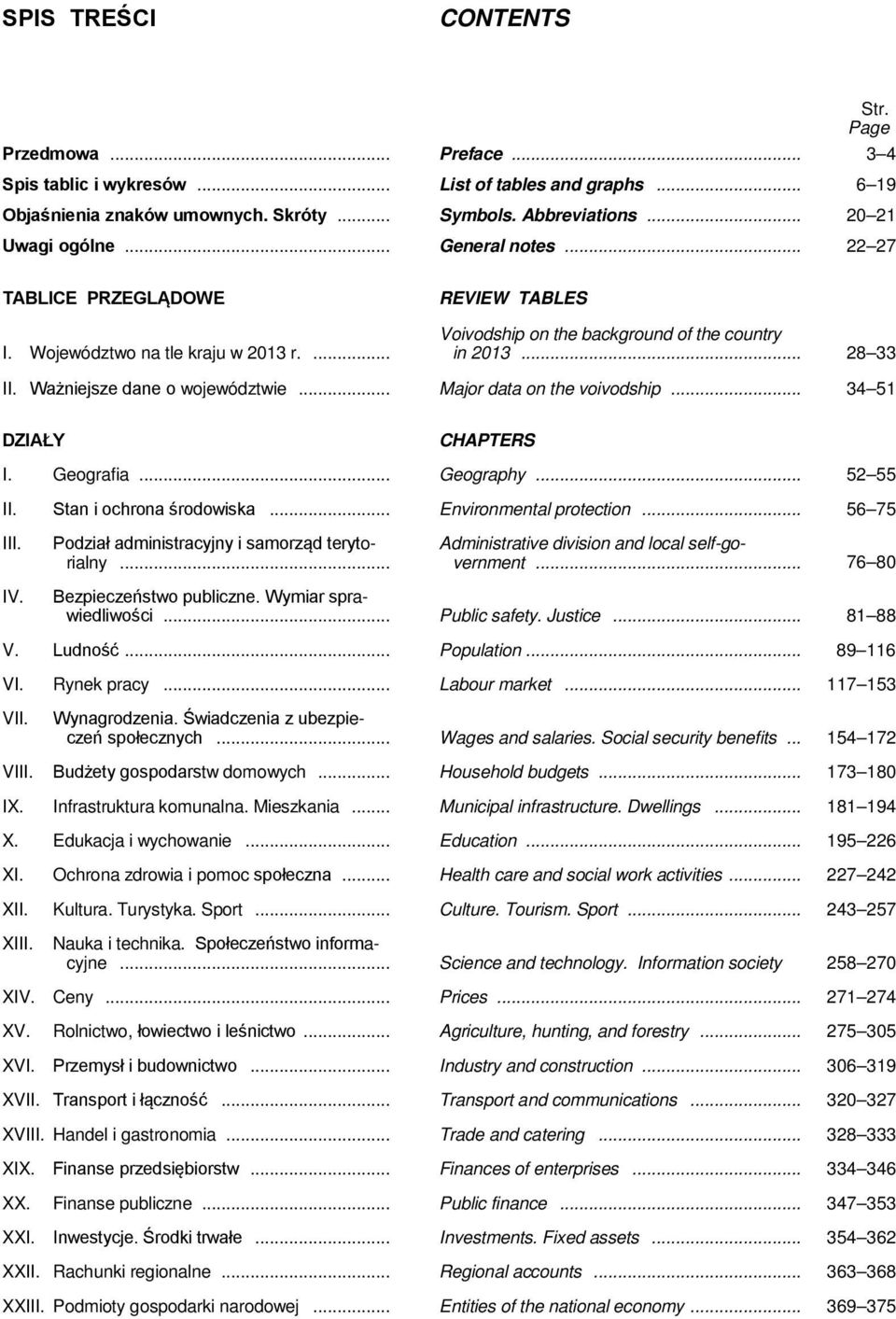 Ważniejsze dane o województwie... Major data on the voivodship... 34 51 DZIAŁY CHAPTERS I. Geografia... Geography... 52 55 II. Stan i ochrona środowiska... Environmental protection... 56 75 III. IV.