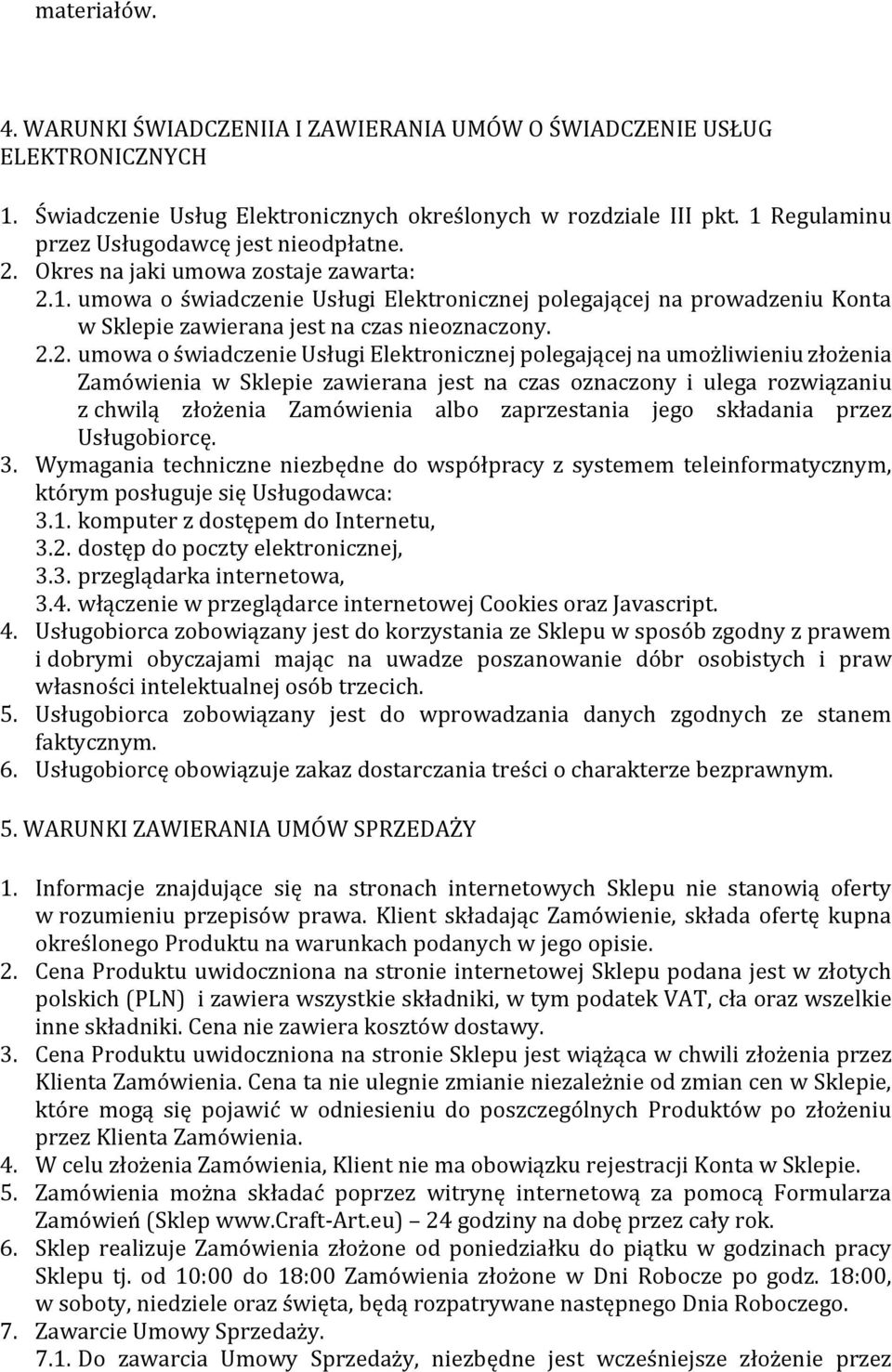 2.2. umowa o świadczenie Usługi Elektronicznej polegającej na umożliwieniu złożenia Zamówienia w Sklepie zawierana jest na czas oznaczony i ulega rozwiązaniu z chwilą złożenia Zamówienia albo