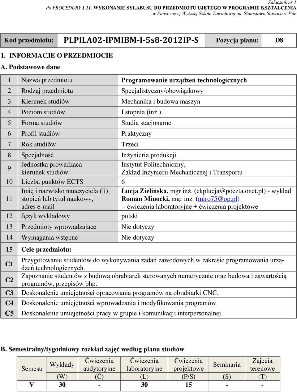 Podstawowe dane 1 Nazwa przedmiotu Programowanie urządzeń technologicznych 2 Rodzaj przedmiotu pecjalistyczny/obowiązkowy 3 Kierunek studiów Mechanika i budowa maszyn 4 Poziom studiów I stopnia (inż.