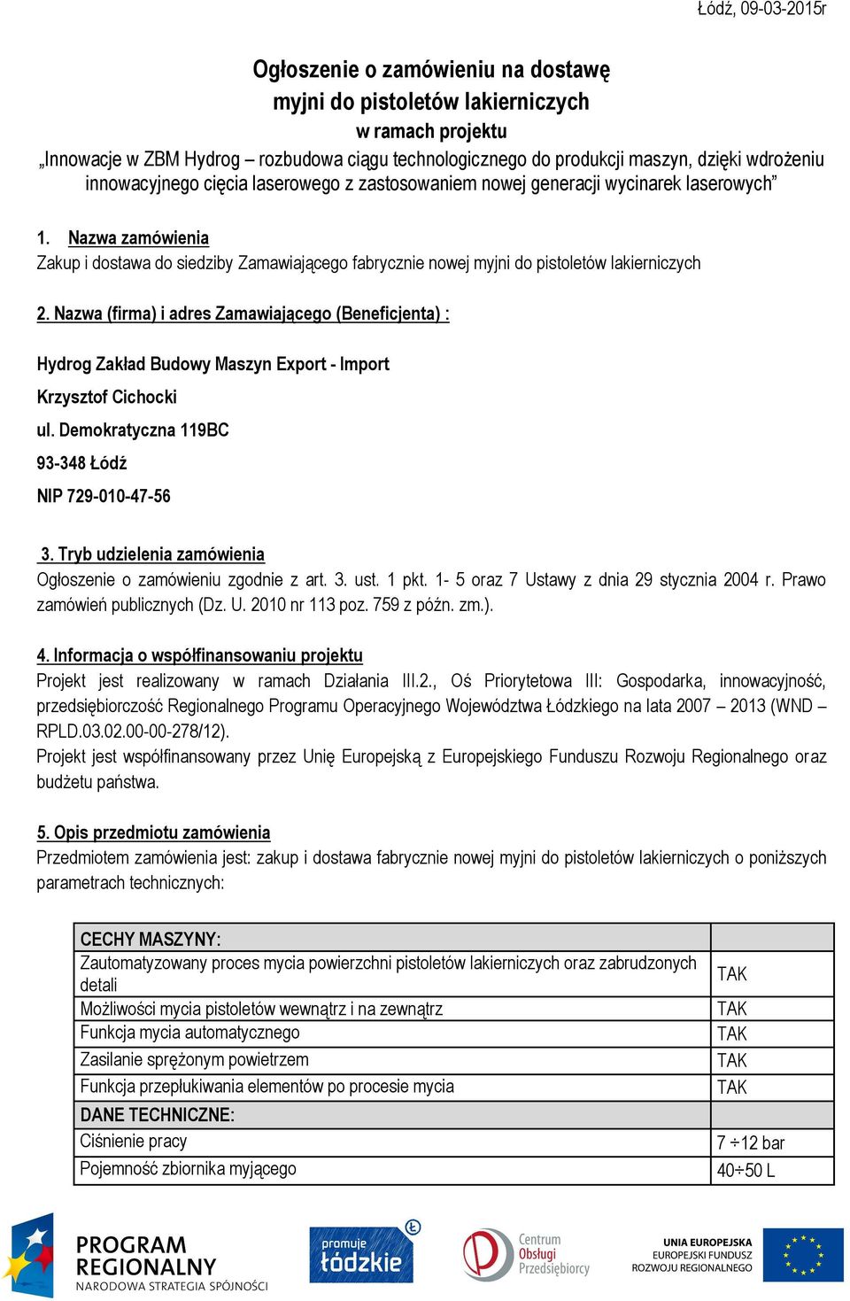 Nazwa (firma) i adres Zamawiającego (Beneficjenta) : Hydrog Zakład Budowy Maszyn Export - Import Krzysztof Cichocki ul. Demokratyczna 119BC 93-348 Łódź NIP 729-010-47-56 3.