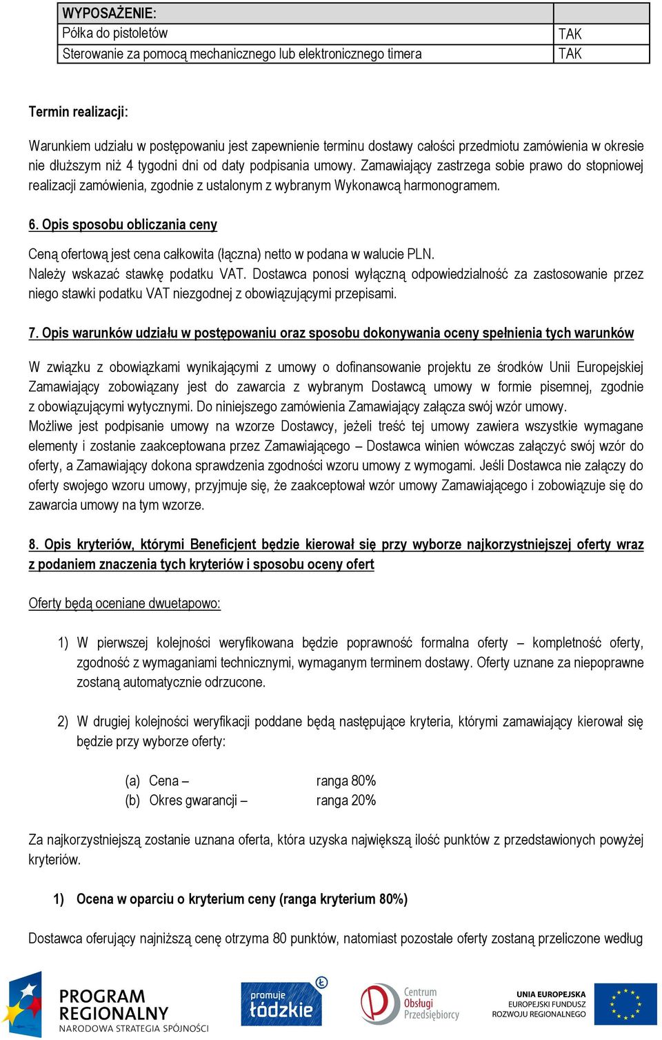 Zamawiający zastrzega sobie prawo do stopniowej realizacji zamówienia, zgodnie z ustalonym z wybranym Wykonawcą harmonogramem. 6.