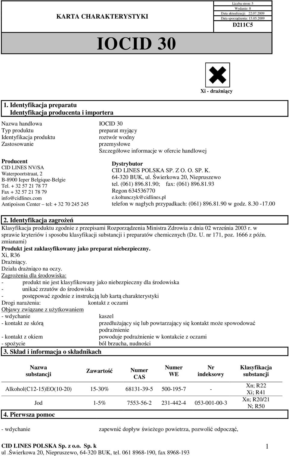 com Antipoison Center tel: + 32 70 245 245 Xi - drażniący 2. Identyfikacja zagrożeń Klasyfikacja produktu zgodnie z przepisami Rozporządzenia Ministra Zdrowia z dnia 02 września 2003 r.