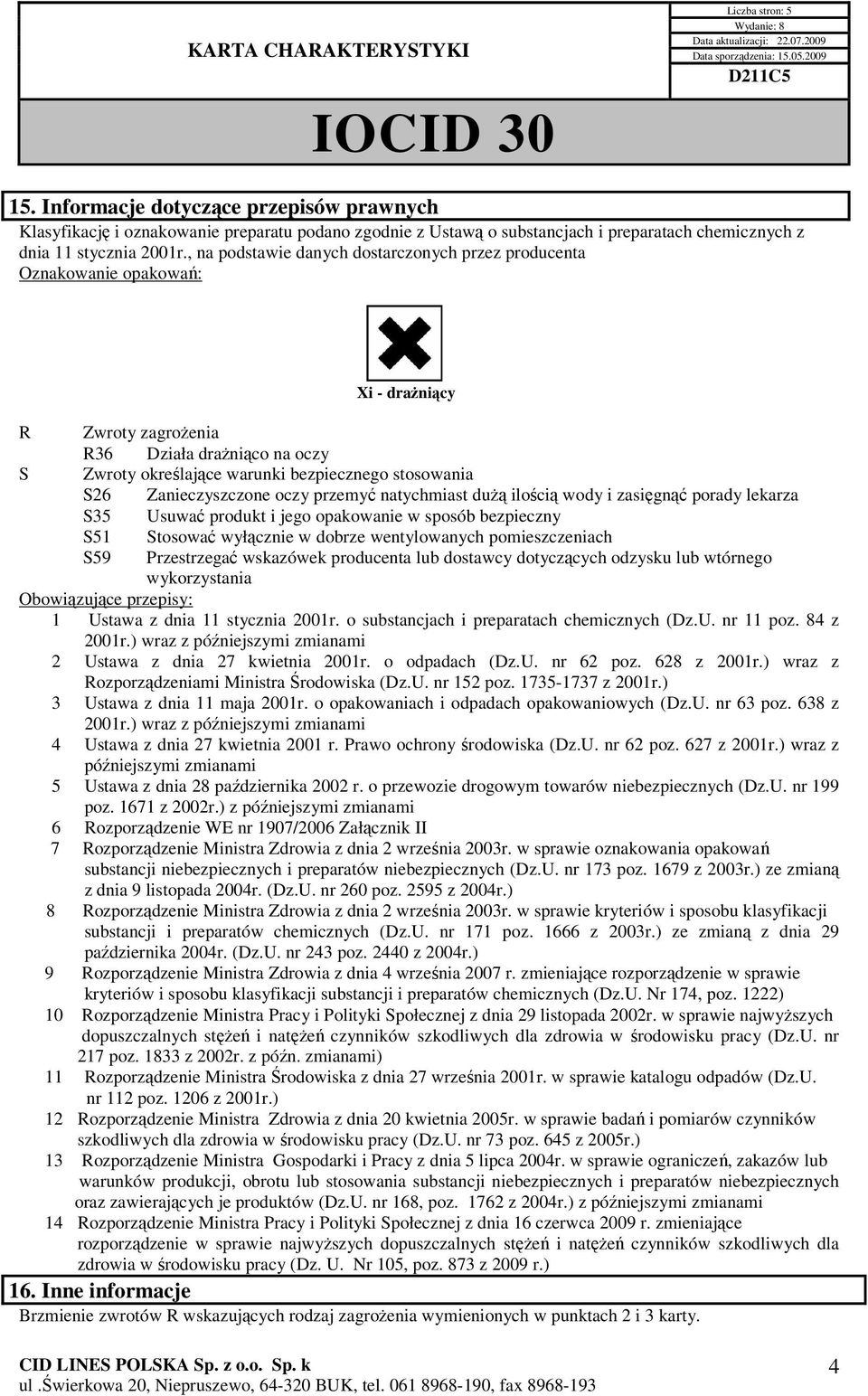 Zanieczyszczone oczy przemyć natychmiast dużą ilością wody i zasięgnąć porady lekarza S35 Usuwać produkt i jego opakowanie w sposób bezpieczny S51 Stosować wyłącznie w dobrze wentylowanych