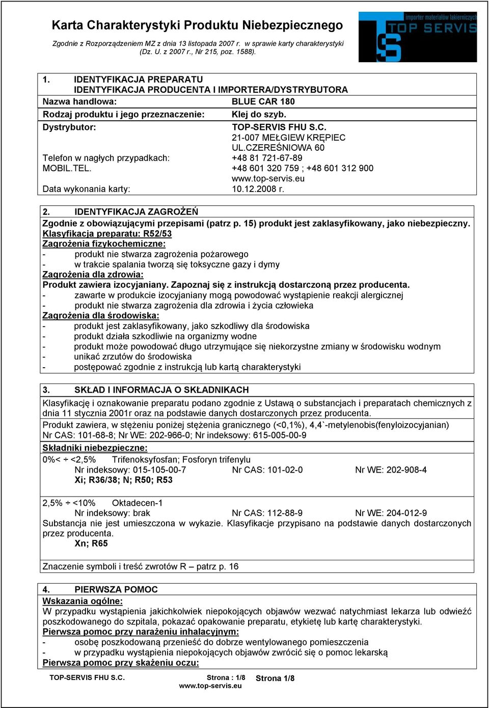 IDENTYFIKACJA ZAGROŻEŃ Zgodnie z obowiązującymi przepisami (patrz p. 15) produkt jest zaklasyfikowany, jako niebezpieczny.