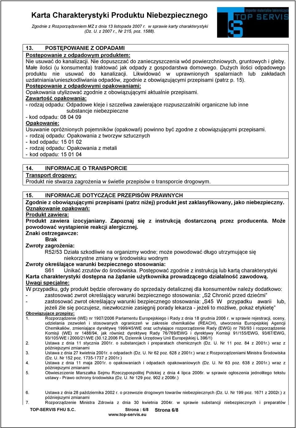 Likwidować w uprawnionych spalarniach lub zakładach uzdatniania/unieszkodliwiania odpadów, zgodnie z obowiązującymi przepisami (patrz p. 15).