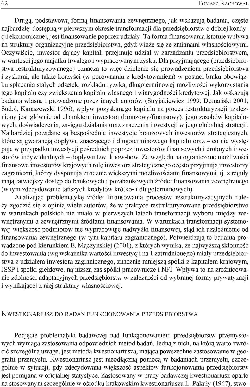 Oczywiście, inwestor dający kapitał, przejmuje udział w zarządzaniu przedsiębiorstwem, w wartości jego majątku trwałego i wypracowanym zysku.
