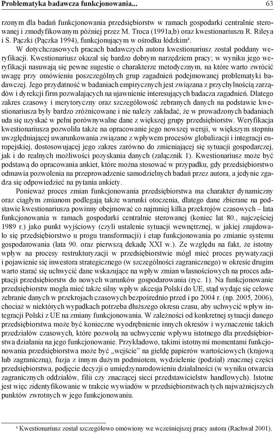 Kwestionariusz okazał się bardzo dobrym narzędziem pracy; w wyniku jego weryfikacji nasuwają się pewne sugestie o charakterze metodycznym, na które warto zwrócić uwagę przy omówieniu poszczególnych
