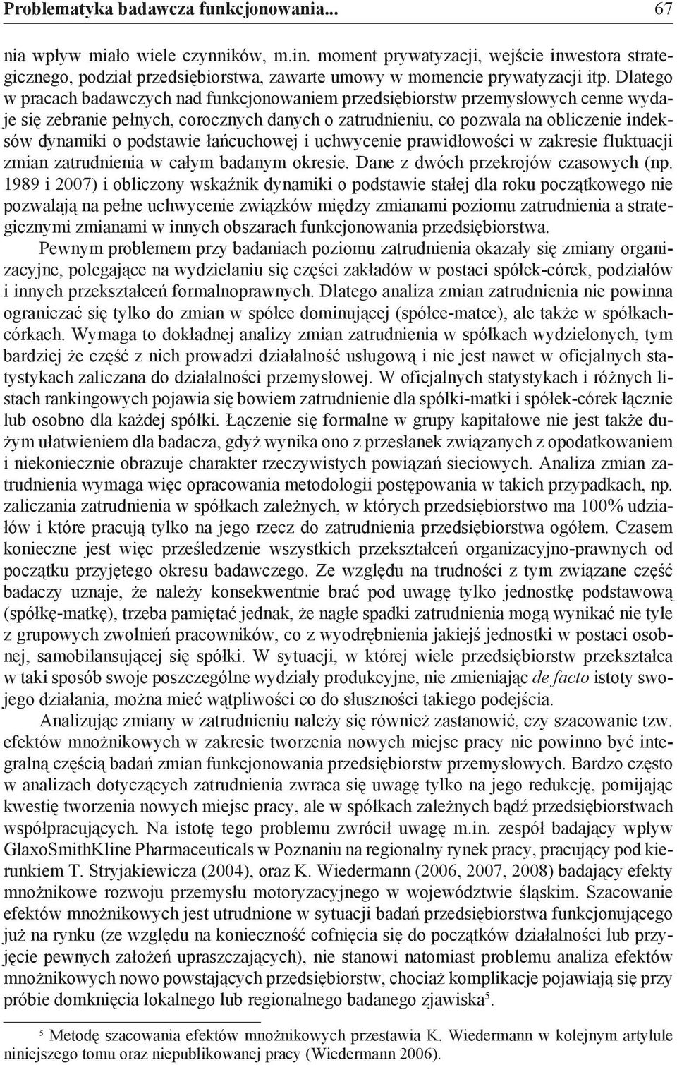 Dlatego w pracach badawczych nad funkcjonowaniem przedsiębiorstw przemysłowych cenne wydaje się zebranie pełnych, corocznych danych o zatrudnieniu, co pozwala na obliczenie indeksów dynamiki o