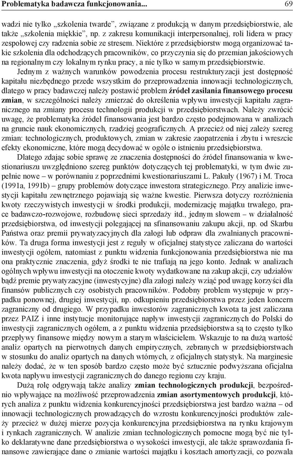 Niektóre z przedsiębiorstw mogą organizować takie szkolenia dla odchodzących pracowników, co przyczynia się do przemian jakościowych na regionalnym czy lokalnym rynku pracy, a nie tylko w samym