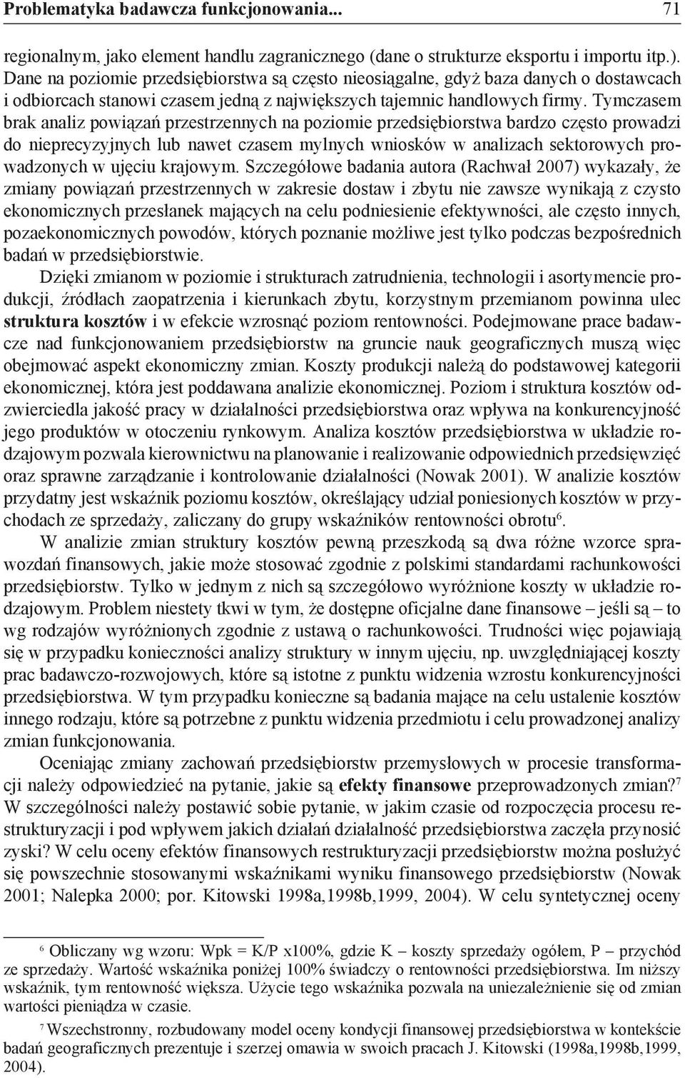 Tymczasem brak analiz powiązań przestrzennych na poziomie przedsiębiorstwa bardzo często prowadzi do nieprecyzyjnych lub nawet czasem mylnych wniosków w analizach sektorowych prowadzonych w ujęciu