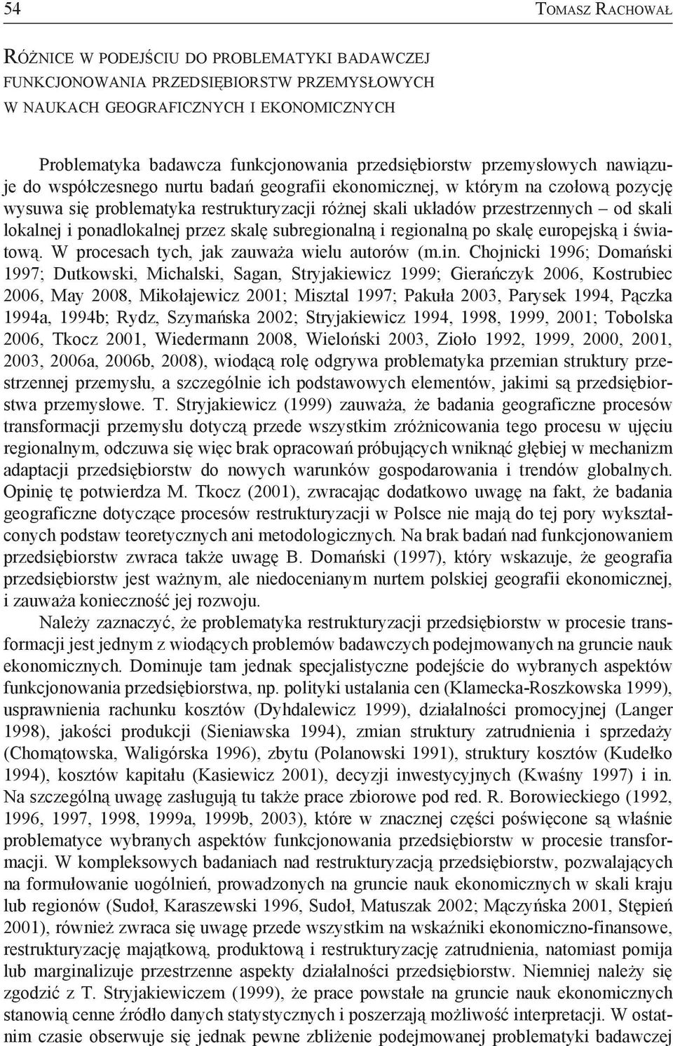 problematyka restrukturyzacji różnej skali układów przestrzennych od skali lokalnej i ponadlokalnej przez skalę subregionalną i regionalną po skalę europejską i światową.