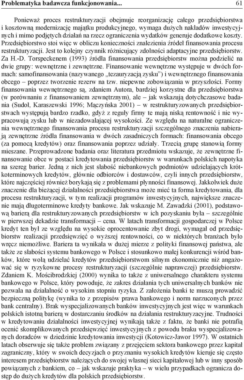rzecz ograniczenia wydatków generuje dodatkowe koszty. Przedsiębiorstwo stoi więc w obliczu konieczności znalezienia źródeł finansowania procesu restrukturyzacji.