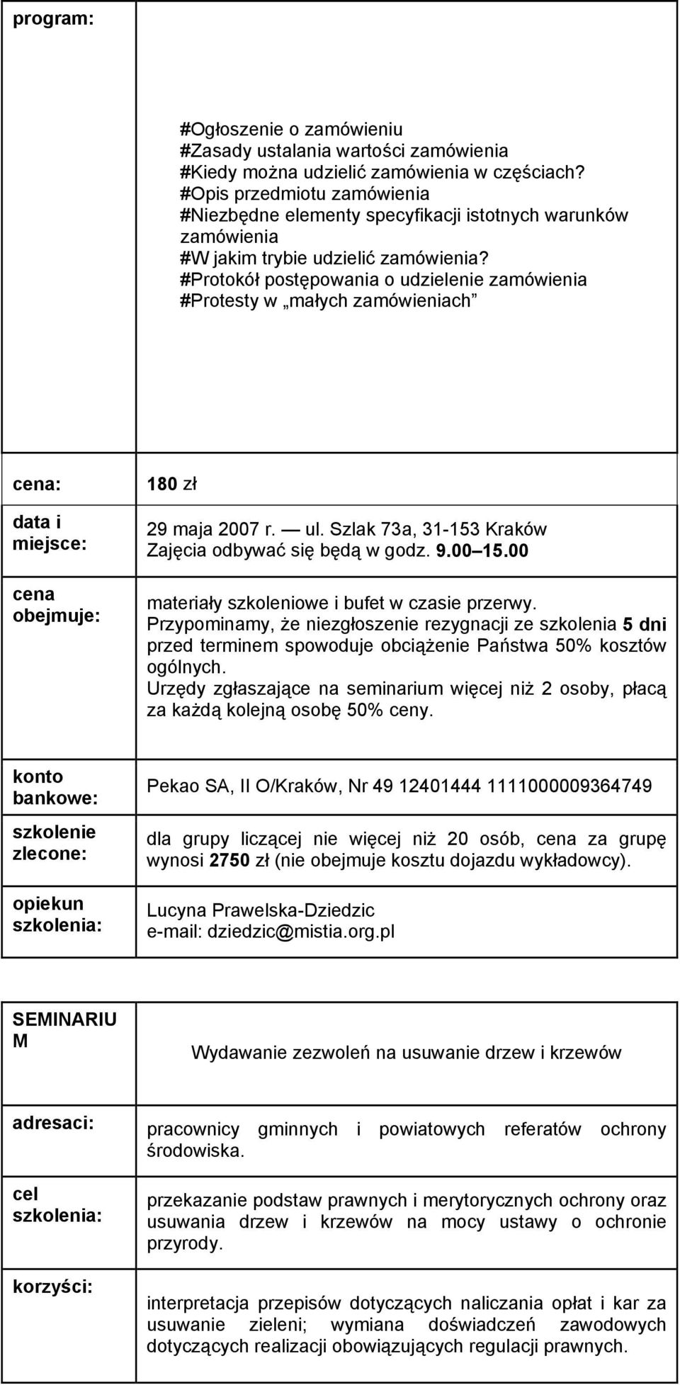 #Protokół postępowania o udzielenie zamówienia #Protesty w małych zamówieniach : 180 zł 29 maja 2007 r. ul. Szlak 73a, 31-153 Kraków za każdą kolejną osobę 50% ceny.