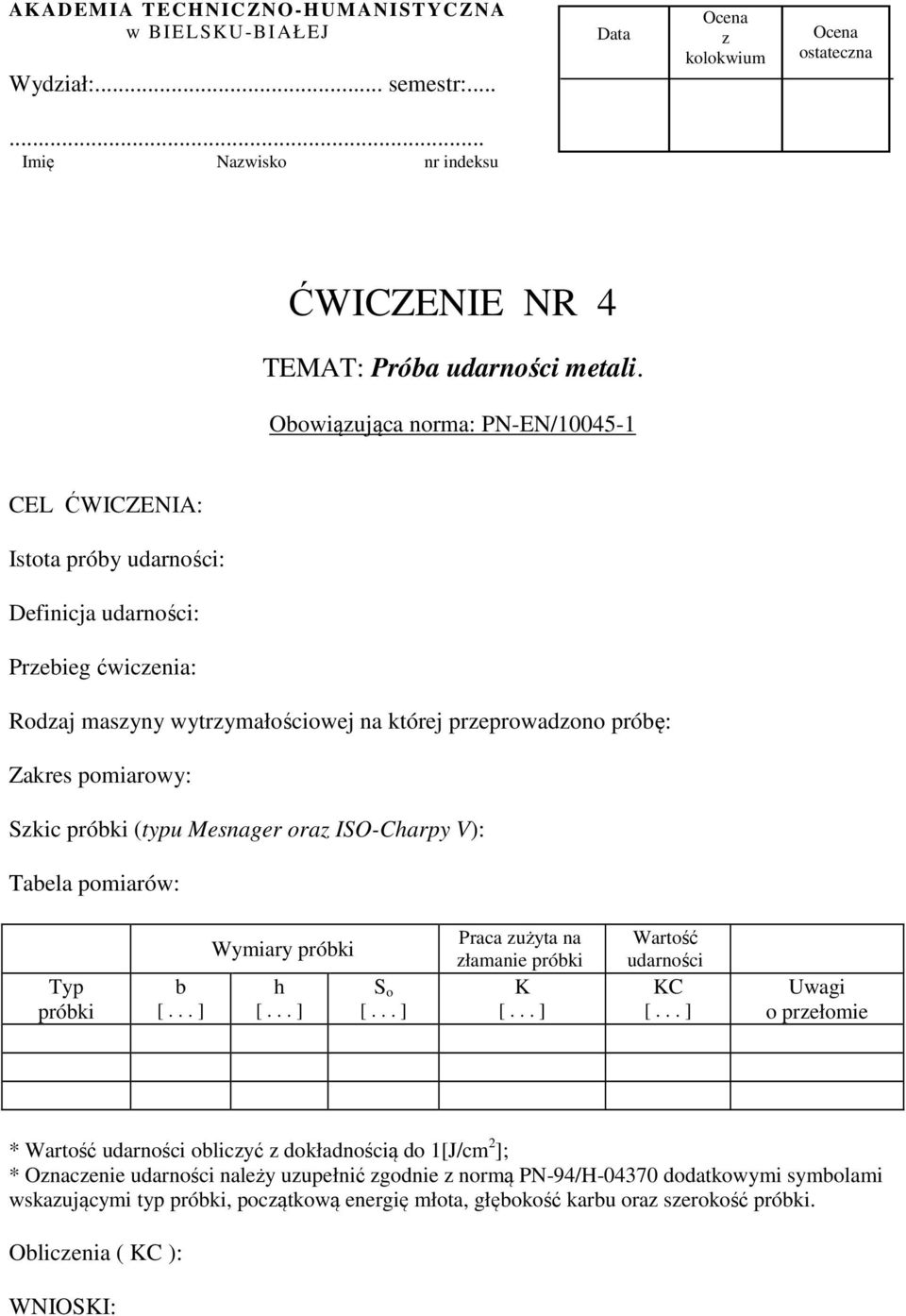 Zakres pomiarowy: Skic próbki (typu Mesnager ora ISO-Charpy V): Tabela pomiarów: Typ próbki b Wymiary próbki h S o Praca użyta na łamanie próbki K Wartość