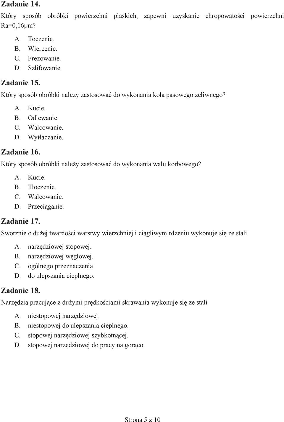 Który sposób obróbki należy zastosować do wykonania wału korbowego? A. Kucie. B. Tłoczenie. C. Walcowanie. D. Przeciąganie. Zadanie 17.