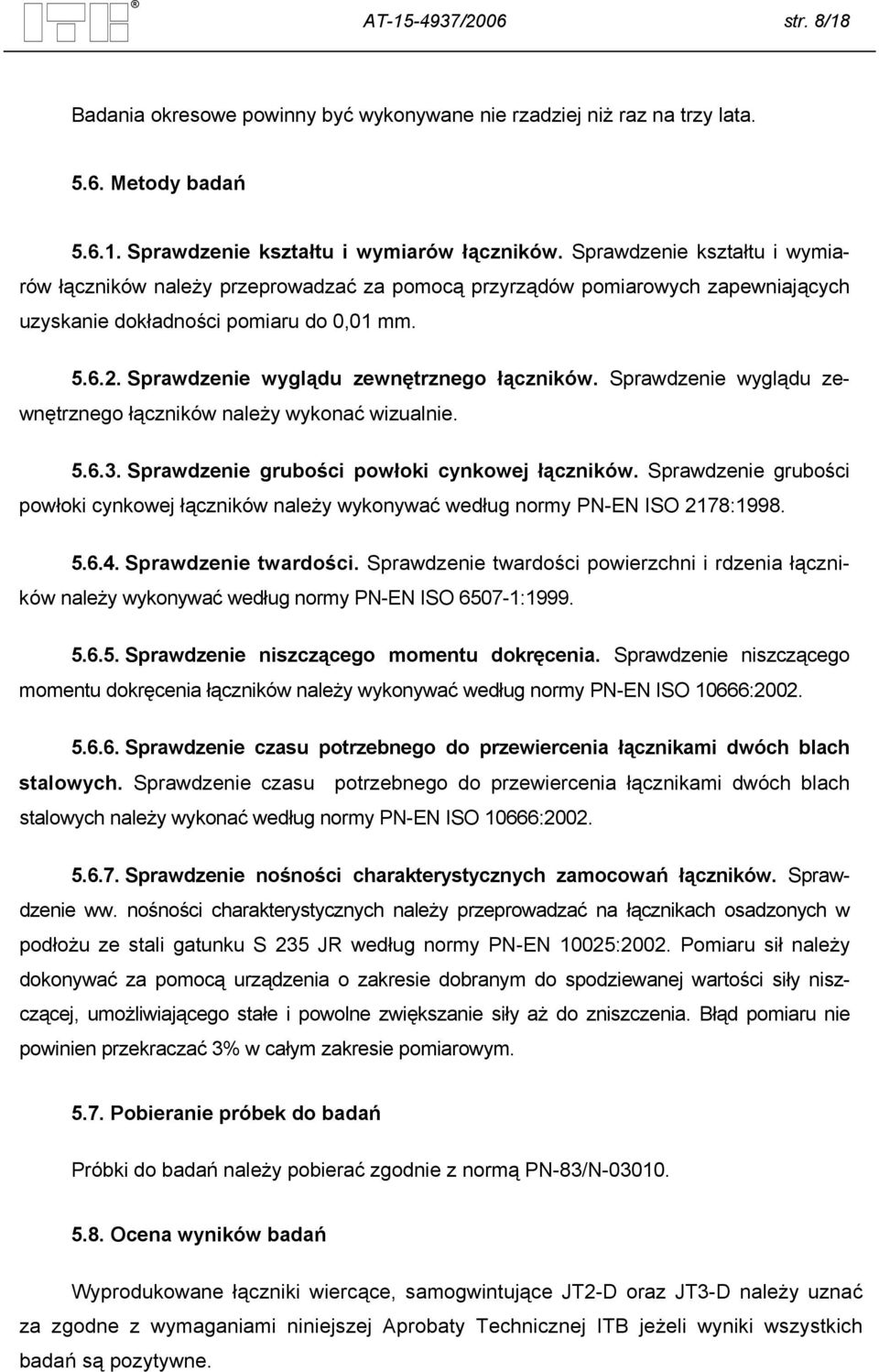 Sprawdzenie wyglądu zewnętrznego łączników należy wykonać wizualnie. 5.6.3. Sprawdzenie grubości powłoki cynkowej łączników.