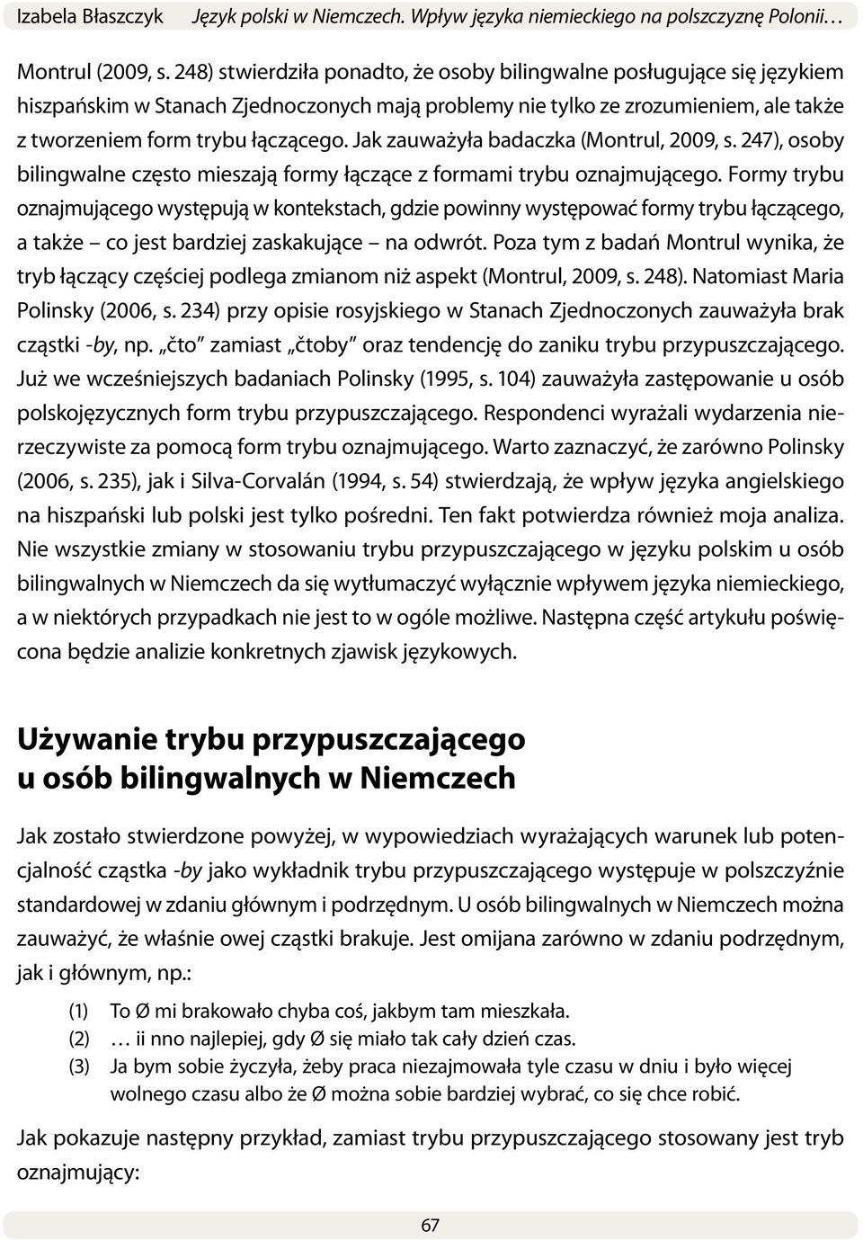 Jak zauważyła badaczka (Montrul, 2009, s. 247), osoby bilingwalne często mieszają formy łączące z formami trybu oznajmującego.