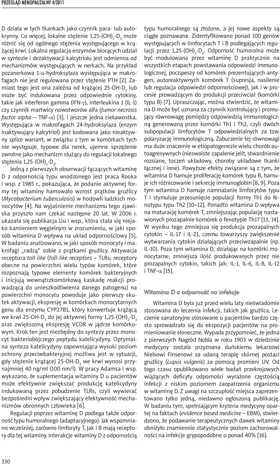 Na przykład pozanerkowa 1-α-hydroksylaza występująca w makrofagach nie jest regulowana przez stężenie PTH [2].