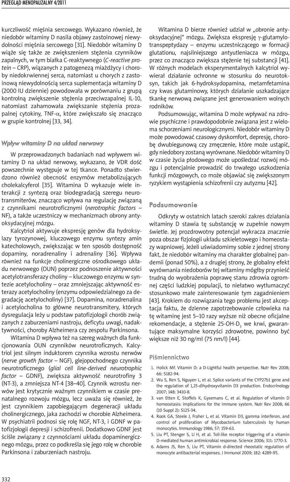 natomiast u chorych z zastoinową niewydolnością serca suplementacja witaminy D (2000 IU dziennie) powodowała w porównaniu z grupą kontrolną zwiększenie stężenia przeciwzapalnej IL-10, natomiast