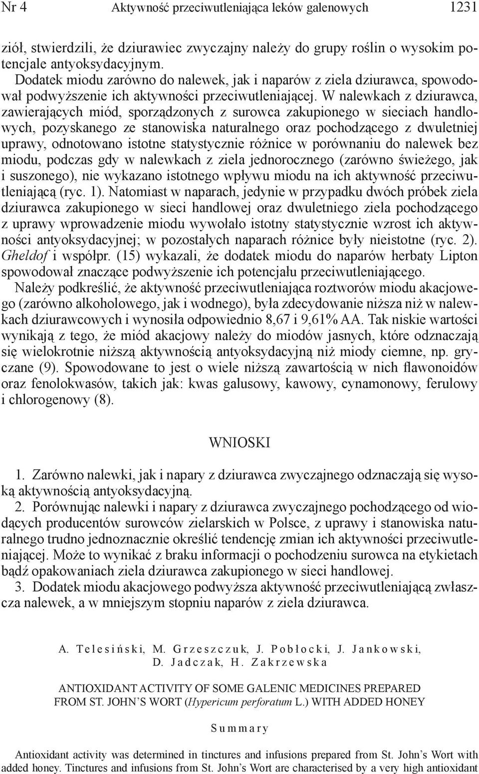 W nalewkach z dziurawca, zawierających miód, sporządzonych z surowca zakupionego w sieciach handlowych, pozyskanego ze stanowiska naturalnego oraz pochodzącego z dwuletniej uprawy, odnotowano istotne