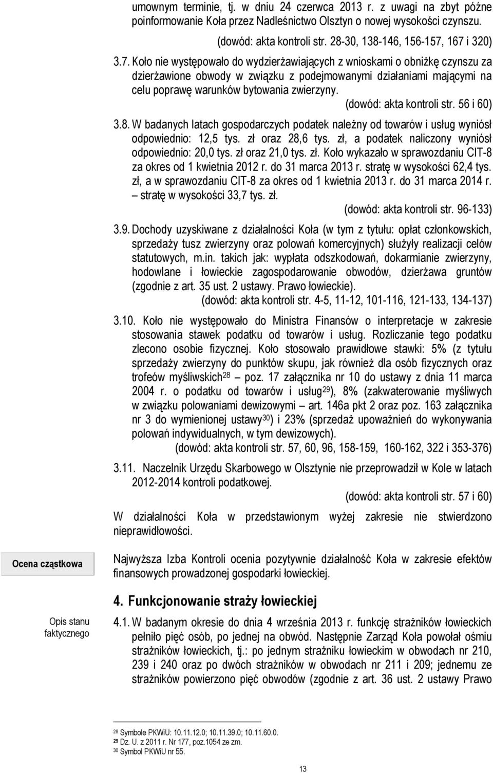 167 i 320) 3.7. Koło nie występowało do wydzierżawiających z wnioskami o obniżkę czynszu za dzierżawione obwody w związku z podejmowanymi działaniami mającymi na celu poprawę warunków bytowania zwierzyny.