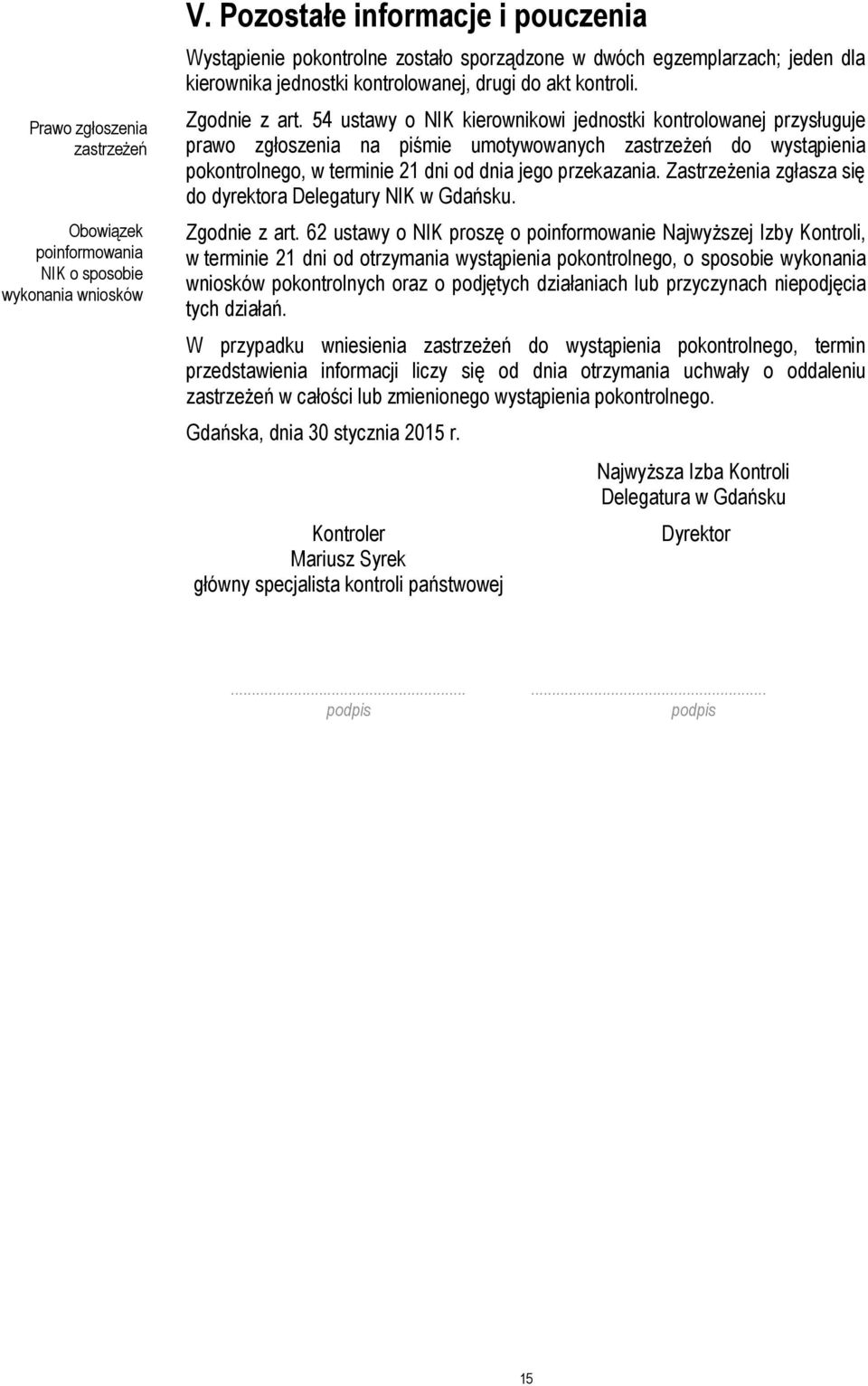 54 ustawy o NIK kierownikowi jednostki kontrolowanej przysługuje prawo zgłoszenia na piśmie umotywowanych zastrzeżeń do wystąpienia pokontrolnego, w terminie 21 dni od dnia jego przekazania.