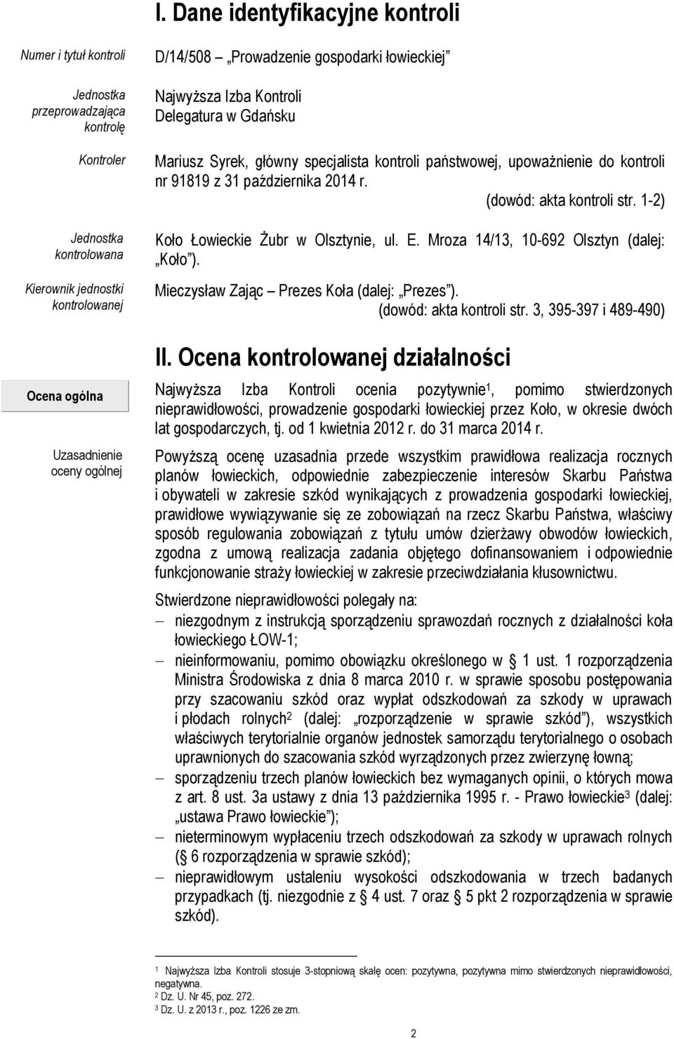 r. (dowód: akta kontroli str. 1-2) Koło Łowieckie Żubr w Olsztynie, ul. E. Mroza 14/13, 10-692 Olsztyn (dalej: Koło ). Mieczysław Zając Prezes Koła (dalej: Prezes ). (dowód: akta kontroli str. 3, 395-397 i 489-490) II.