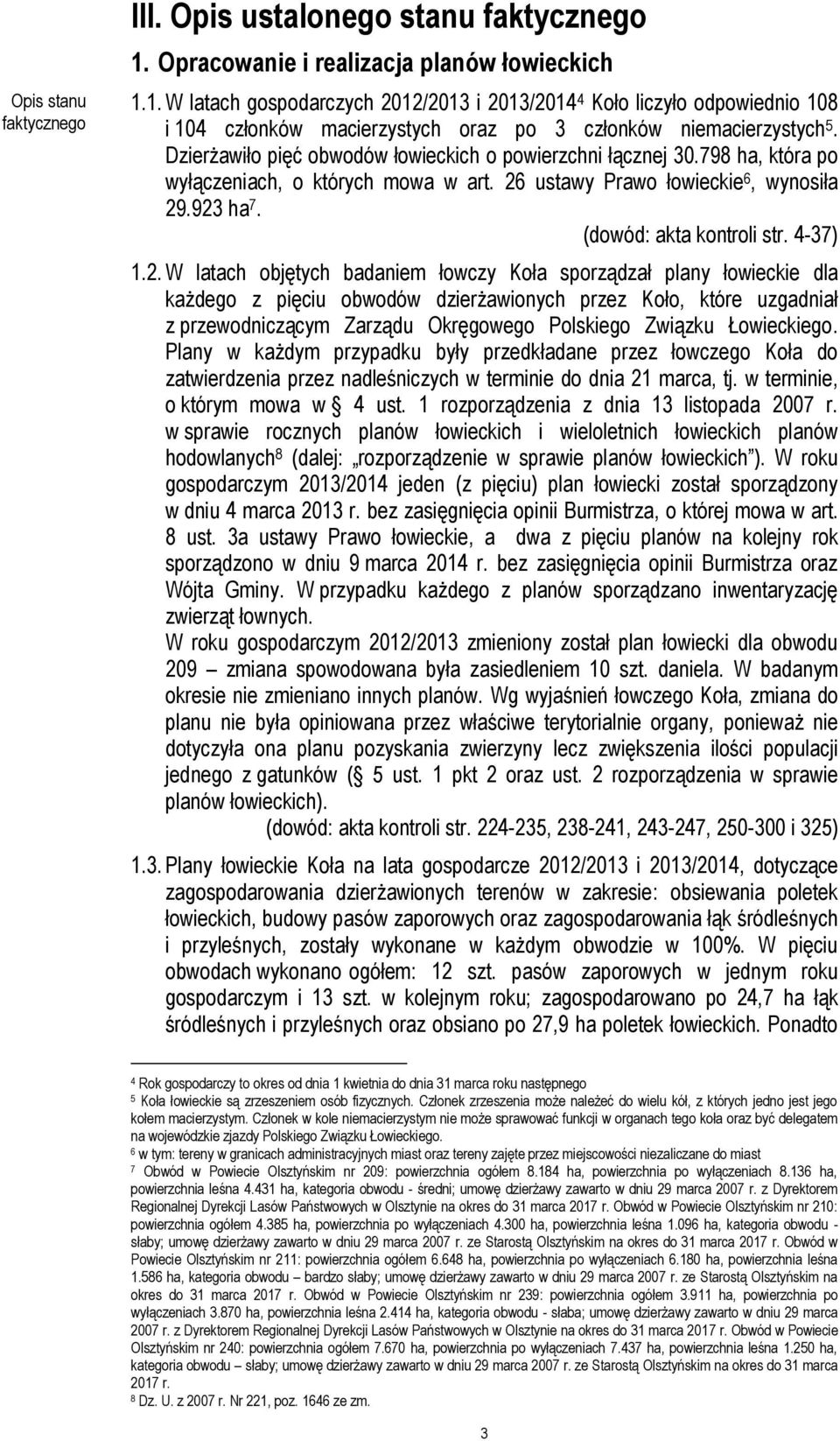 Dzierżawiło pięć obwodów łowieckich o powierzchni łącznej 30.798 ha, która po wyłączeniach, o których mowa w art. 26 ustawy Prawo łowieckie 6, wynosiła 29.923 ha 7. (dowód: akta kontroli str. 4-37) 1.