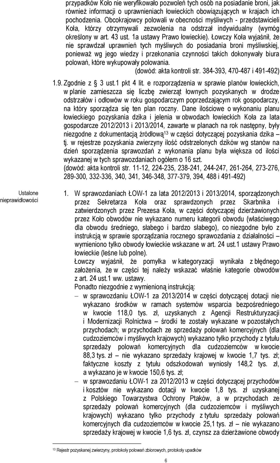 Łowczy Koła wyjaśnił, że nie sprawdzał uprawnień tych myśliwych do posiadania broni myśliwskiej, ponieważ wg jego wiedzy i przekonania czynności takich dokonywały biura polowań, które wykupowały