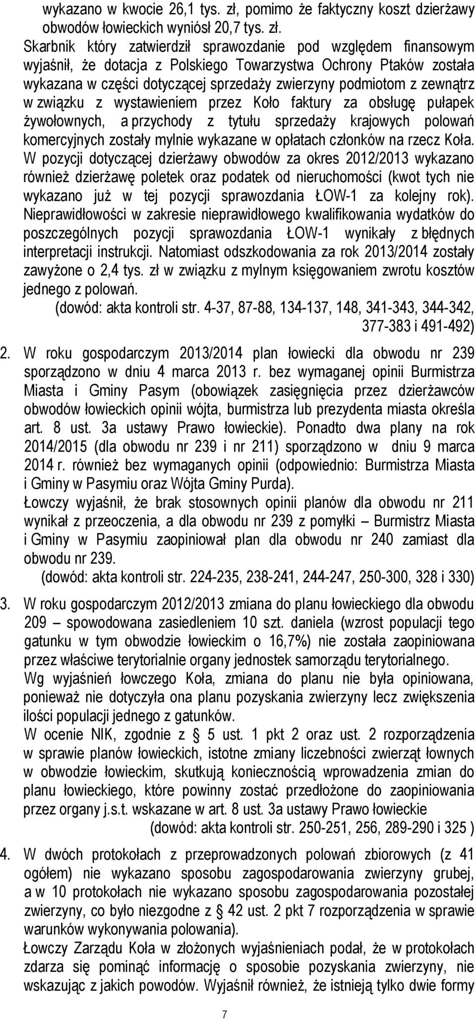 Skarbnik który zatwierdził sprawozdanie pod względem finansowym wyjaśnił, że dotacja z Polskiego Towarzystwa Ochrony Ptaków została wykazana w części dotyczącej sprzedaży zwierzyny podmiotom z