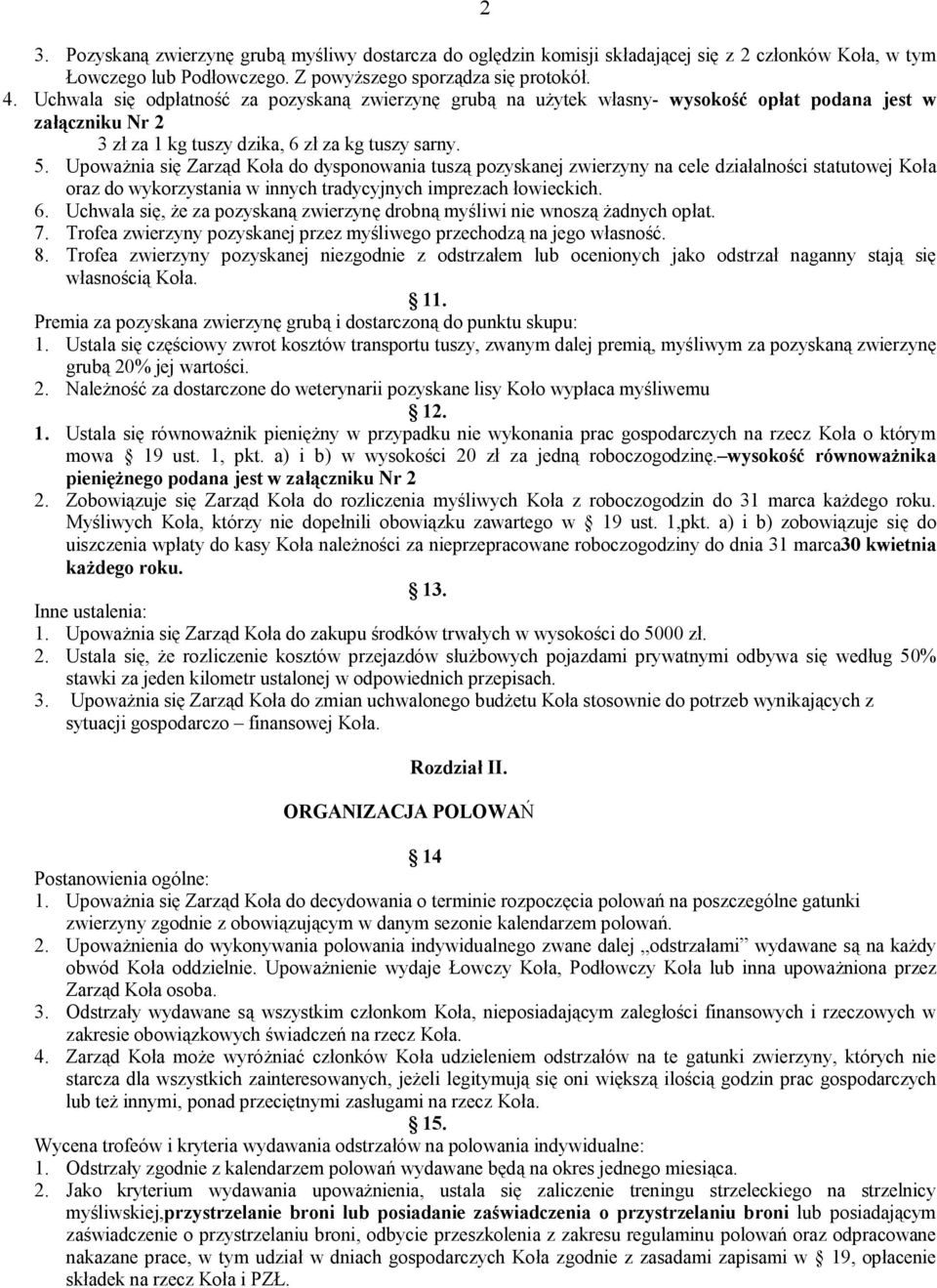 Upoważnia się Zarząd Koła do dysponowania tuszą pozyskanej zwierzyny na cele działalności statutowej Koła oraz do wykorzystania w innych tradycyjnych imprezach łowieckich. 6.