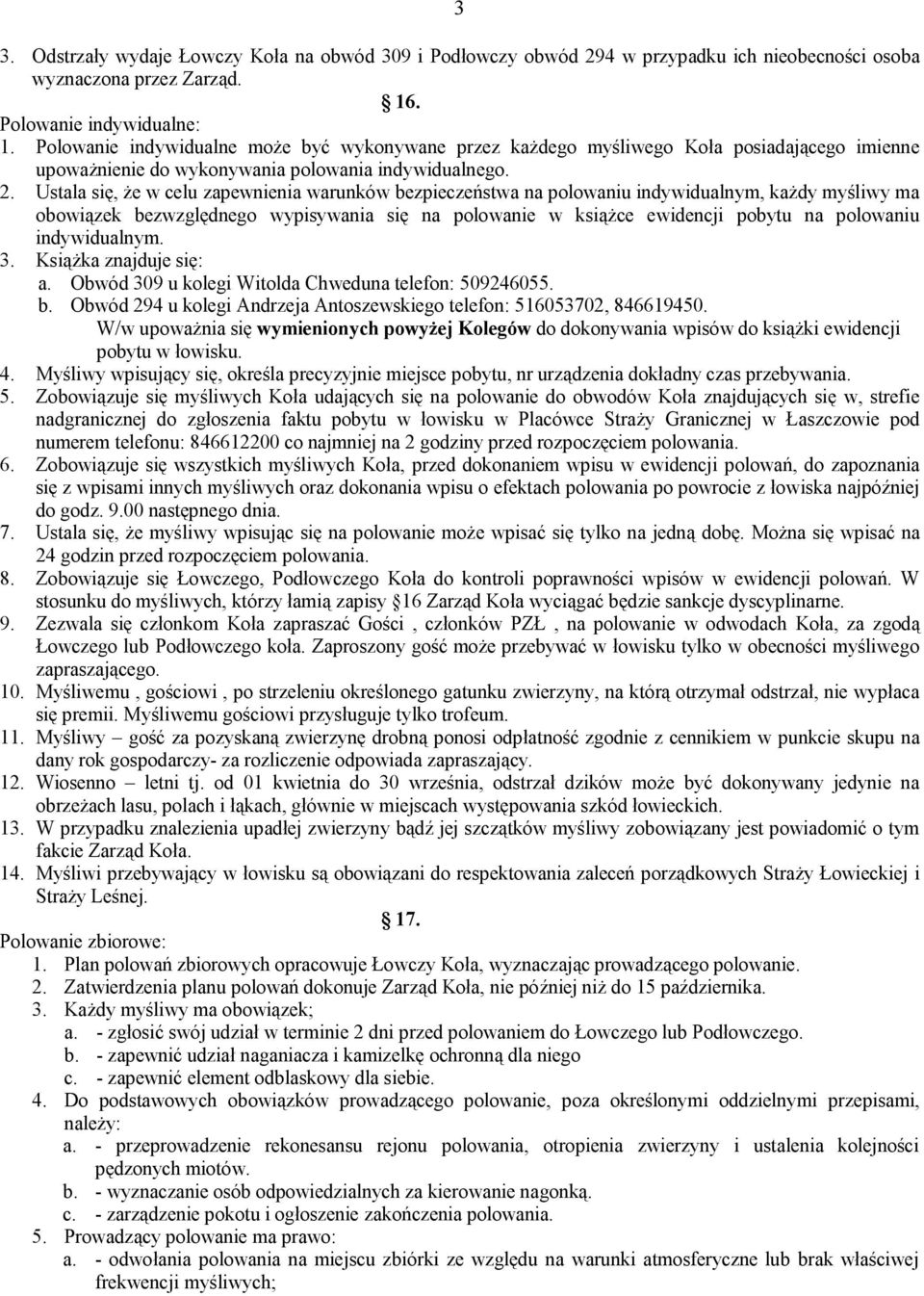 Ustala się, że w celu zapewnienia warunków bezpieczeństwa na polowaniu indywidualnym, każdy myśliwy ma obowiązek bezwzględnego wypisywania się na polowanie w książce ewidencji pobytu na polowaniu