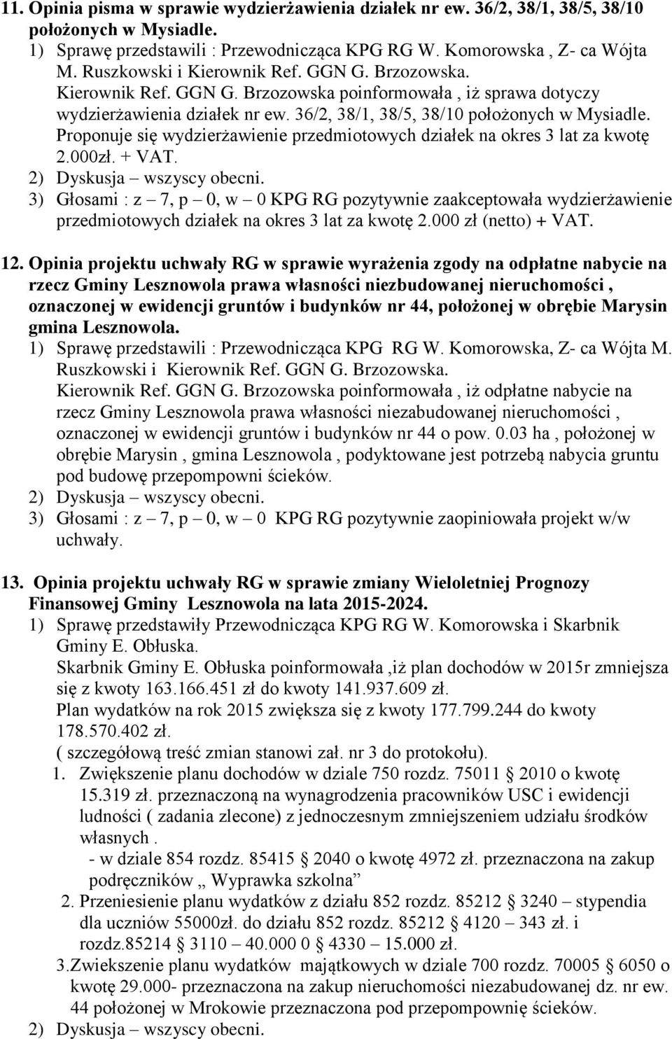 Proponuje się wydzierżawienie przedmiotowych działek na okres 3 lat za kwotę 2.000zł. + VAT.