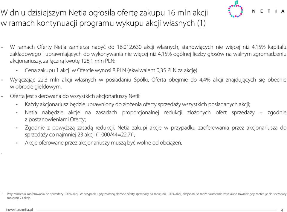 kwotę 128,1 mln PLN: Cena zakupu 1 akcji w Ofercie wynosi 8 PLN (ekwiwalent 0,35 PLN za akcję).