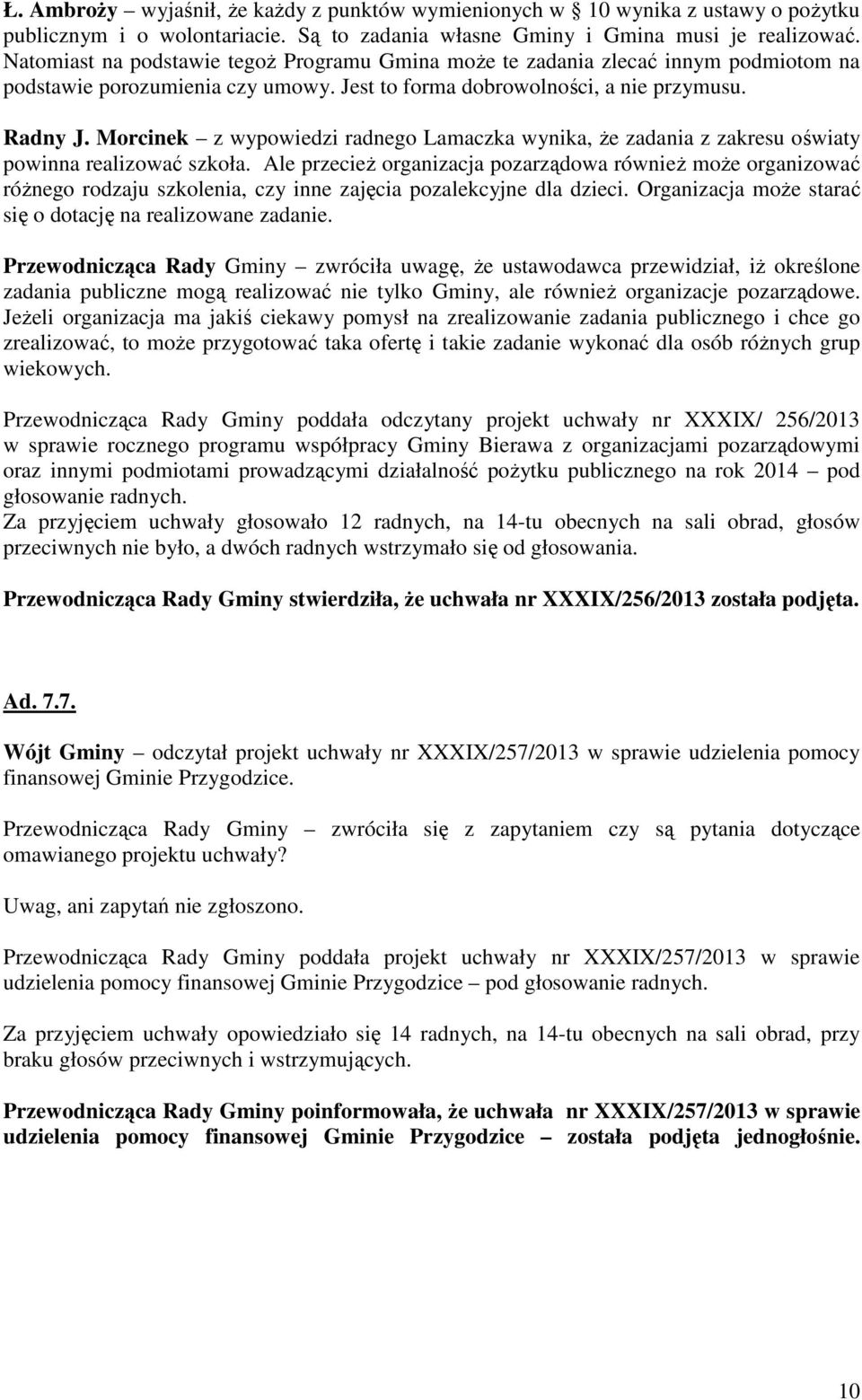 Morcinek z wypowiedzi radnego Lamaczka wynika, Ŝe zadania z zakresu oświaty powinna realizować szkoła.