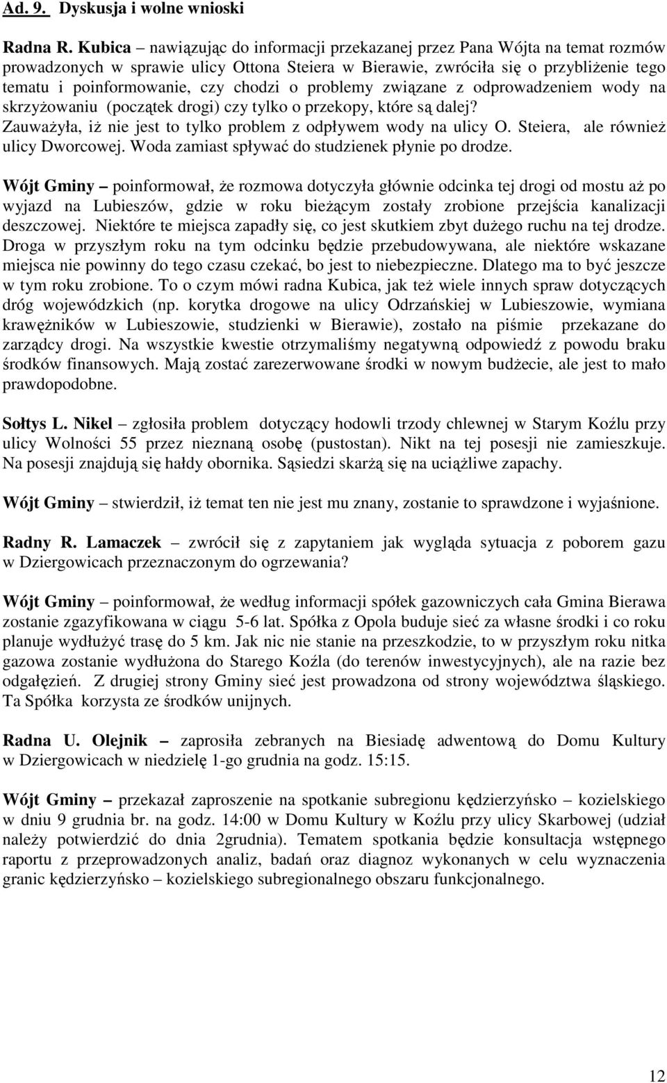 chodzi o problemy związane z odprowadzeniem wody na skrzyŝowaniu (początek drogi) czy tylko o przekopy, które są dalej? ZauwaŜyła, iŝ nie jest to tylko problem z odpływem wody na ulicy O.