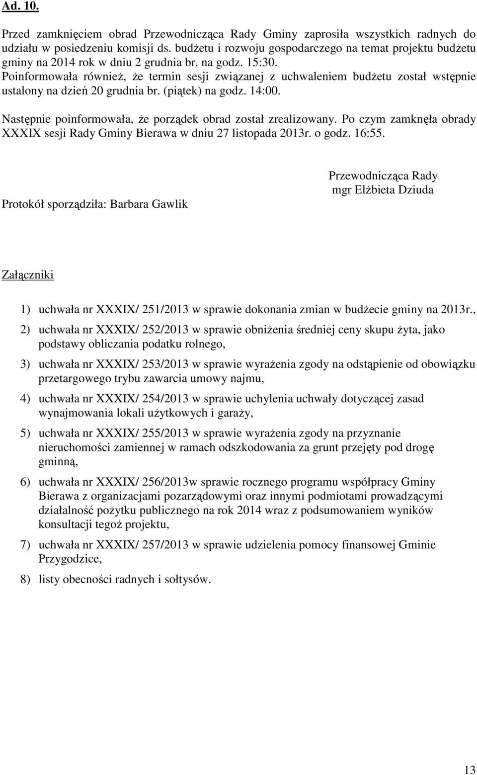Poinformowała równieŝ, Ŝe termin sesji związanej z uchwaleniem budŝetu został wstępnie ustalony na dzień 20 grudnia br. (piątek) na godz. 14:00.