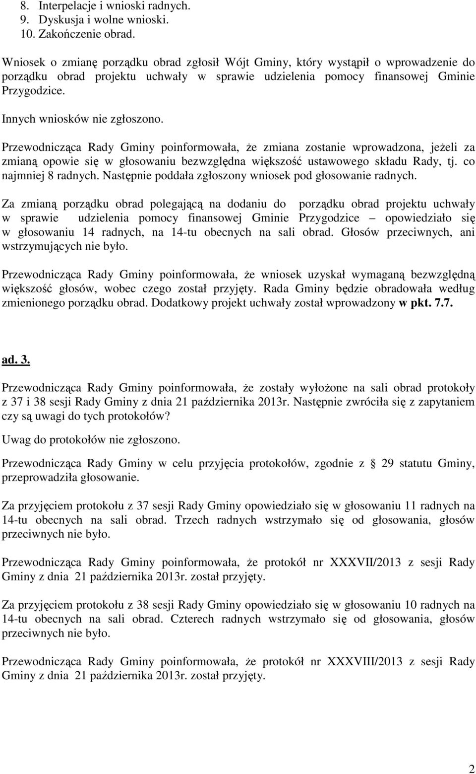 Innych wniosków nie zgłoszono. Przewodnicząca Rady Gminy poinformowała, Ŝe zmiana zostanie wprowadzona, jeŝeli za zmianą opowie się w głosowaniu bezwzględna większość ustawowego składu Rady, tj.