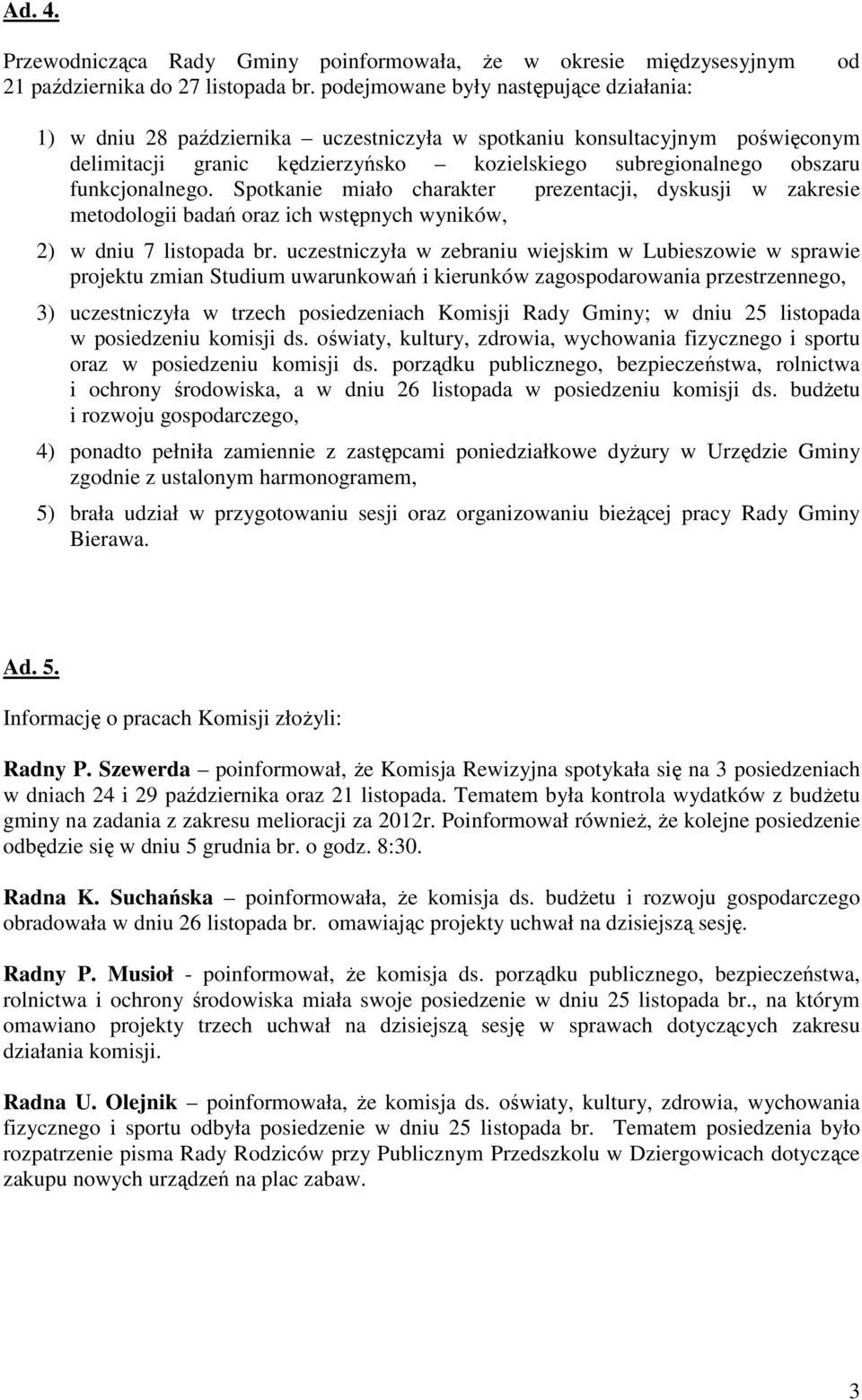 funkcjonalnego. Spotkanie miało charakter prezentacji, dyskusji w zakresie metodologii badań oraz ich wstępnych wyników, 2) w dniu 7 listopada br.